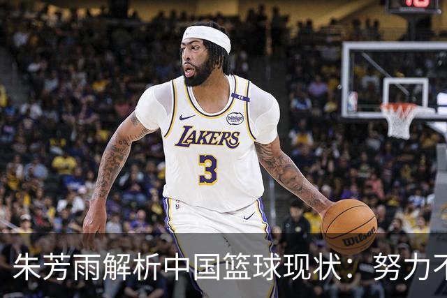 朱芳雨解析中国篮球现状：努力不可否认，结果才是关键