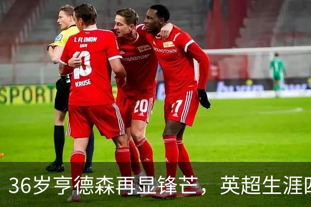 36岁亨德森再显锋芒，英超生涯四度梅开二度
